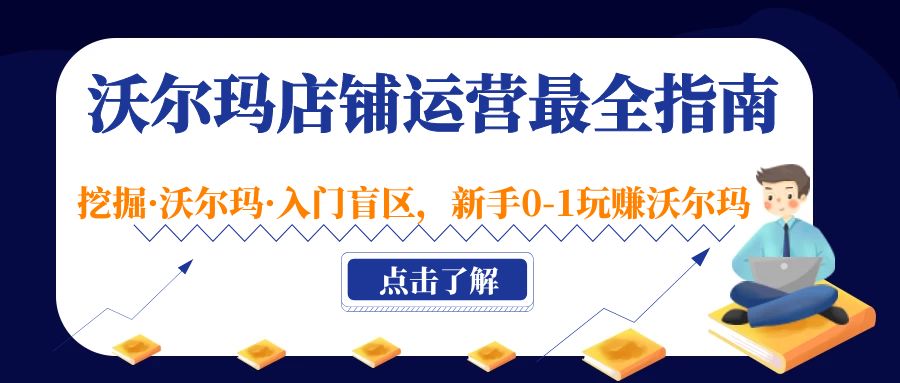 [跨境电商]（5072期）沃尔玛店铺·运营最全指南，挖掘·沃尔玛·入门盲区，新手0-1玩赚沃尔玛