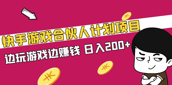 [热门给力项目]（5103期）快手游戏合伙人计划项目，边玩游戏边赚钱，日入200+【视频课程】