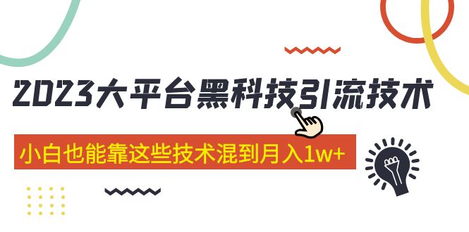 [引流-涨粉-软件]（5130期）价值4899的2023大平台黑科技引流技术 小白也能靠这些技术混到月入1w+29节课