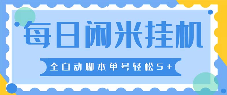 [热门给力项目]（5144期）最新每日闲米全自动挂机项目 单号一天5+可无限批量放大【全自动脚本+教程】-第1张图片-智慧创业网