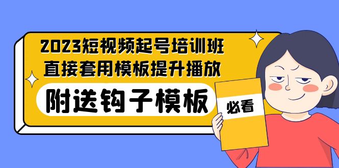 [短视频运营]（5218期）2023最新短视频起号培训班：直接套用模板提升播放，附送钩子模板-31节课