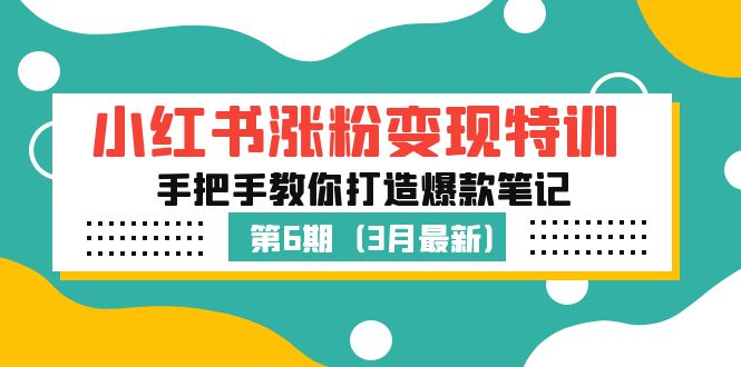 [小红书]（5231期）小红书涨粉变现特训·第6期，手把手教你打造爆款笔记（3月新课）-第1张图片-智慧创业网