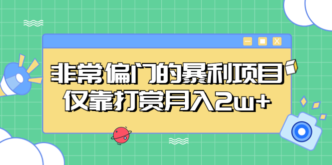 [热门给力项目]（5294期）非常偏门的暴利项目，仅靠打赏月入2w+