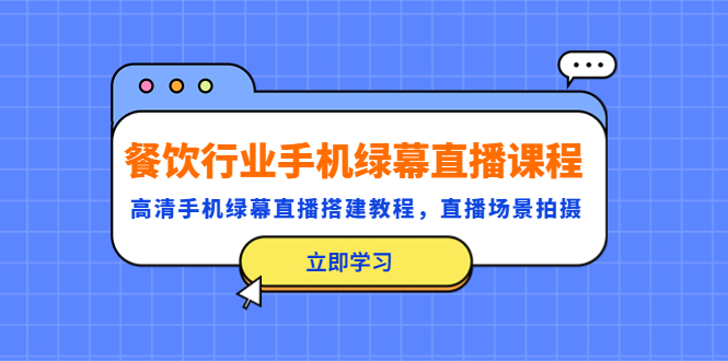 [直播带货]（5368期）餐饮行业手机绿幕直播课程，高清手机·绿幕直播搭建教程，直播场景拍摄