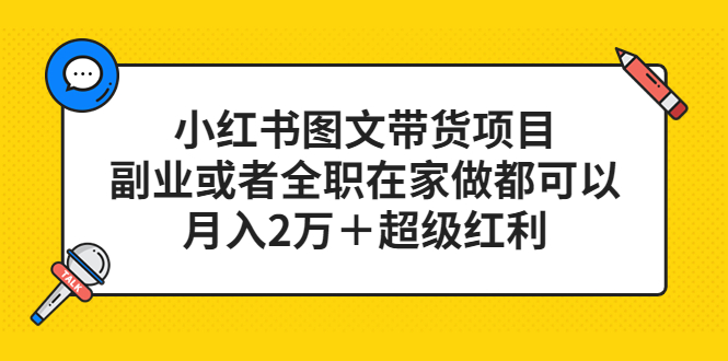 [小红书]（5391期）小红书图文带货项目，副业或者全职在家做都可以，月入2万＋超级红利