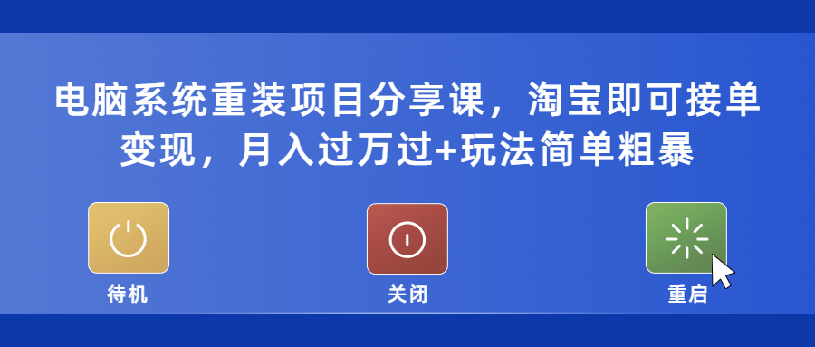 [热门给力项目]（5429期）电脑系统重装项目分享课，淘宝即可接单变现，月入过万过+玩法简单粗暴-第1张图片-智慧创业网