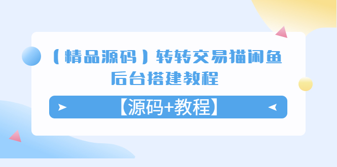 [美工-设计-建站]（5430期）【精品源码】转转交易猫闲鱼后台搭建教程【源码+教程】-第1张图片-智慧创业网