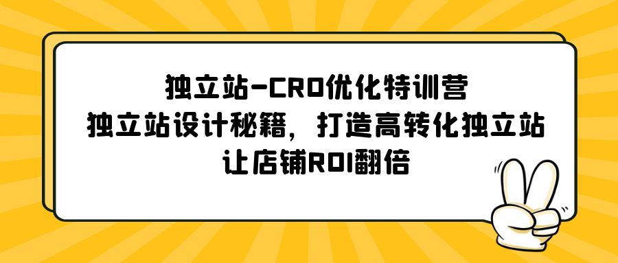 [跨境电商]（5501期）独立站-CRO优化特训营，独立站设计秘籍，打造高转化独立站，让店铺ROI翻倍-第1张图片-智慧创业网