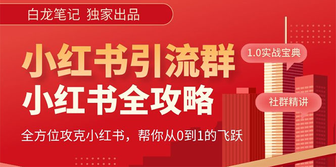 [引流-涨粉-软件]（5595期）【白龙笔记】价值980元的《小红书运营和引流课》，日引100高质量粉