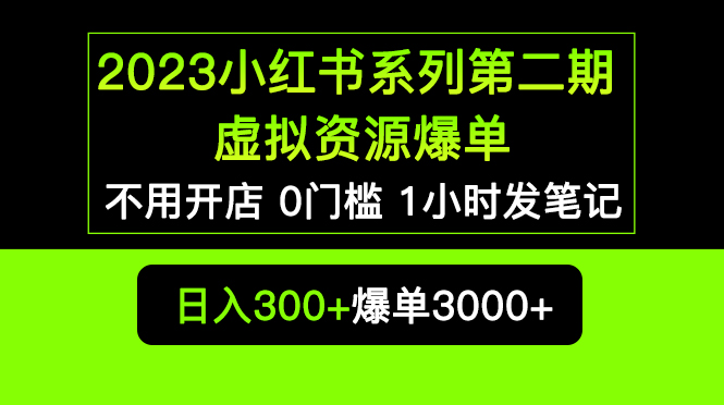 [小红书]（5620期）2023小红书系列第二期 虚拟资源私域变现爆单，不用开店简单暴利0门槛发笔记