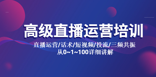 [短视频运营]（5735期）高级直播运营培训 直播运营/话术/短视频/投流/三频共振 从0~1~100详细讲解