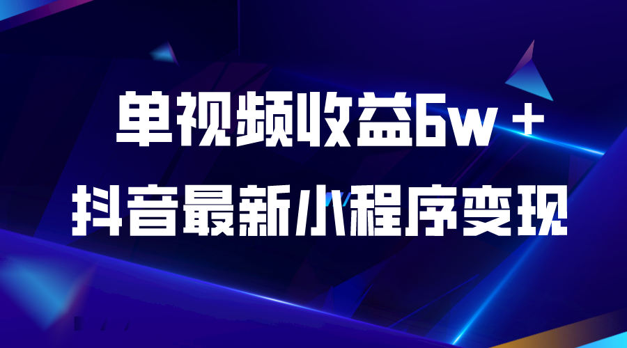 [热门给力项目]（5708期）抖音最新小程序变现项目，单视频收益6w＋