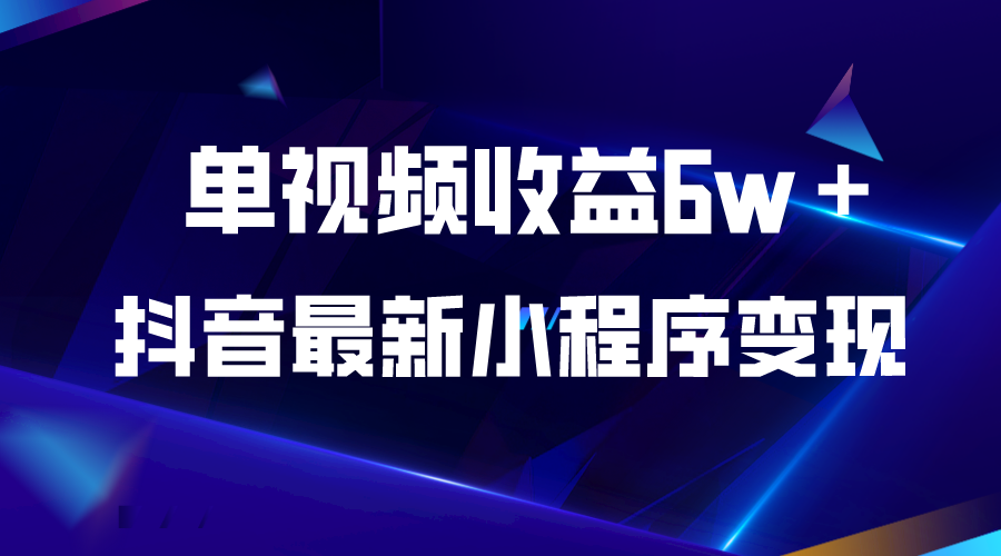 [热门给力项目]（5708期）抖音最新小程序变现项目，单视频收益6w＋-第1张图片-智慧创业网