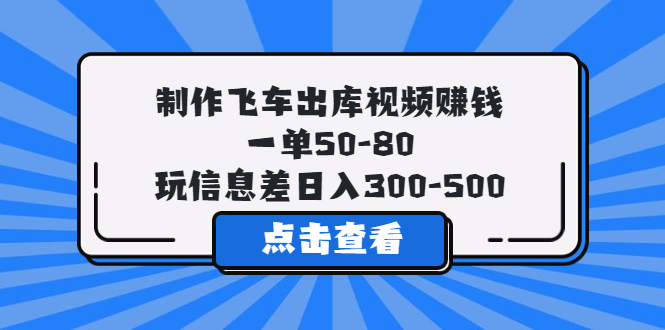 [热门给力项目]（5792期）制作飞车出库视频赚钱，一单50-80，玩信息差日入300-500-第1张图片-智慧创业网