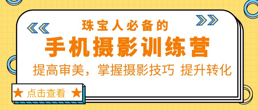 [短视频运营]（5801期）珠/宝/人必备的手机摄影训练营第7期：提高审美，掌握摄影技巧  提升转化-第1张图片-智慧创业网