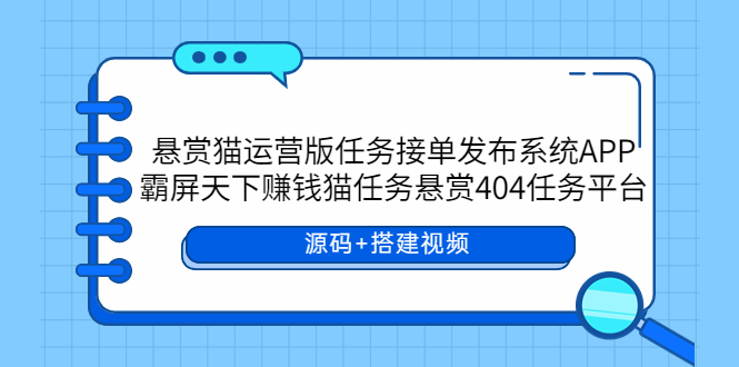 [美工-设计-建站]（5999期）悬赏猫运营版任务接单发布系统APP+霸屏天下赚钱猫任务悬赏404任务平台-第1张图片-智慧创业网