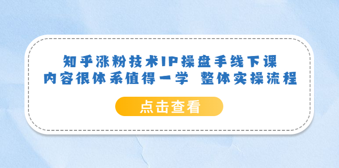 [引流-涨粉-软件]（6160期）知乎涨粉技术IP操盘手线下课，内容很体系值得一学  整体实操流程！-第1张图片-智慧创业网