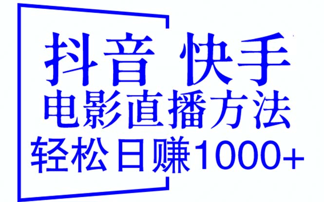 [短视频运营]（6209期）抖音 快手电影直播方法，轻松日赚1000+（教程+防封技巧+工具）