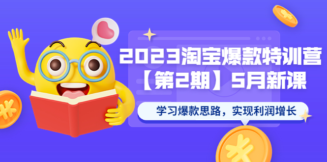 [国内电商]（5861期）2023淘宝爆款特训营【第2期】5月新课 学习爆款思路，实现利润增长