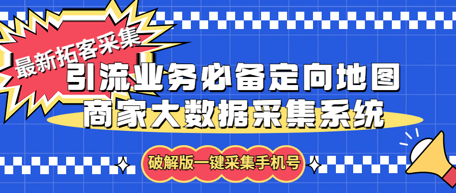 [引流-涨粉-软件]（5969期）拓客引流业务必备定向地图商家大数据采集系统，一键采集【软件+教程】