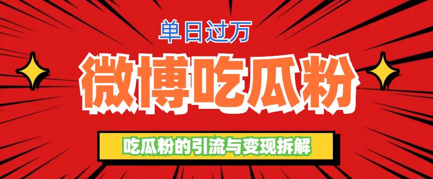 [热门给力项目]（6296期）微博吃瓜粉引流玩法，轻松日引100粉变现500+