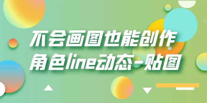 [短视频运营]（6143期）不会画图也能创作角色line动态-贴图【画质高清】