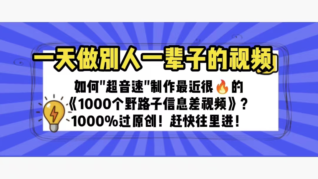 [热门给力项目]（6282期）一天做完别一辈子的视频 制作最近很火的《1000个野路子信息差》100%过原创