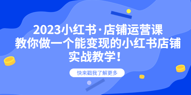 [小红书]（6127期）2023小红书·店铺运营课，教你做一个能变现的小红书店铺，20节-实战教学-第1张图片-智慧创业网