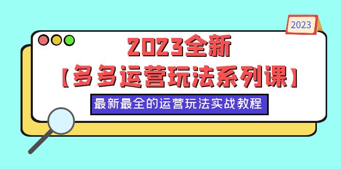 [国内电商]（6139期）2023全新【多多运营玩法系列课】，最新最全的运营玩法，50节实战教程-第1张图片-智慧创业网