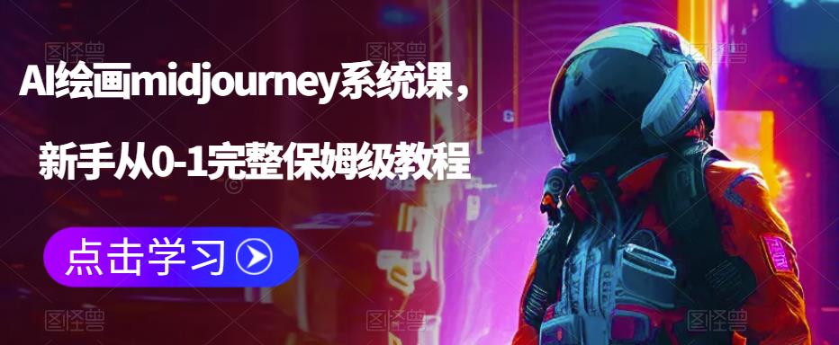 [热门给力项目]（6218期）AI绘画midjourney系统课，新手从0-1完整保姆级教程