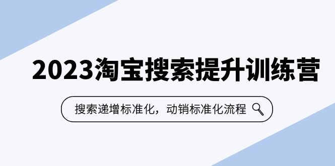 [国内电商]（6287期）2023淘宝搜索-提升训练营，搜索-递增标准化，动销标准化流程（7节课）-第1张图片-智慧创业网