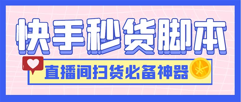 [热门给力项目]（6066期）最新快手秒货脚本，直播间扫货必备神器【软件+操作教程】