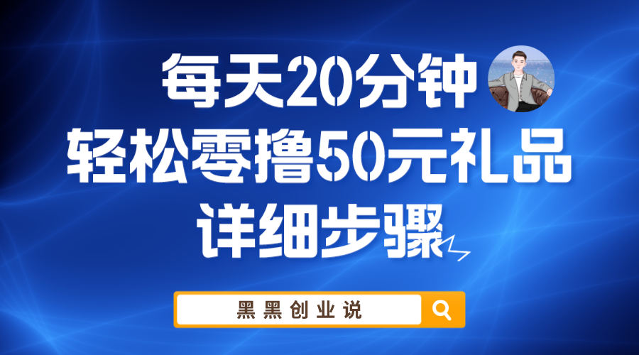 [热门给力项目]（5996期）每天20分钟，轻松零撸50元礼品实战教程-第1张图片-智慧创业网