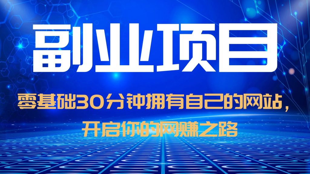 [美工-设计-建站]（6203期）零基础30分钟拥有自己的网站，日赚1000+，开启你的网赚之路（教程+源码）-第1张图片-智慧创业网