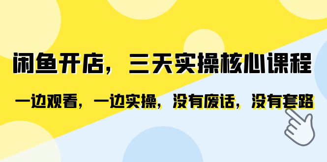 [国内电商]（6375期）闲鱼开店，三天实操核心课程，一边观看，一边实操，没有废话，没有套路