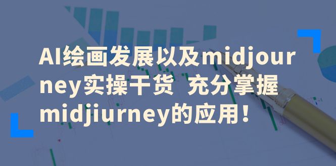 [热门给力项目]（6402期）AI绘画发展以及midjourney实操干货  充分掌握midjiurney的应用！-第1张图片-智慧创业网