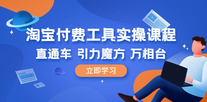 [国内电商]（6415期）淘宝付费工具·实操课程，直通车-引力魔方-万相台（41节视频课）