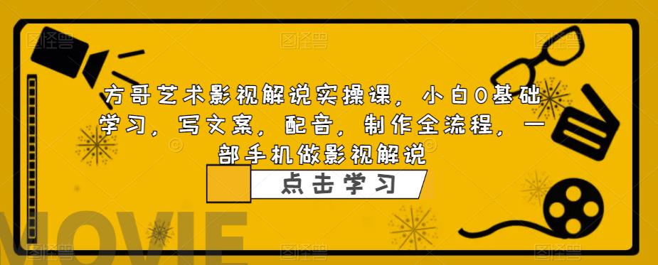 [短视频运营]（6433期）影视解说实战课，小白0基础 写文案 配音 制作全流程 一部手机做影视解说