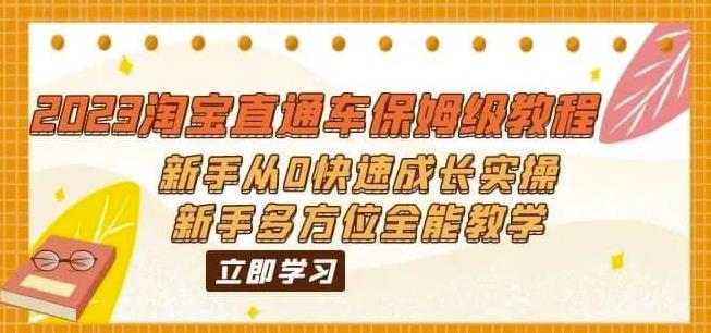 [国内电商]（6484期）2023淘宝直通车保姆级教程：新手从0快速成长实操，新手多方位全能教学