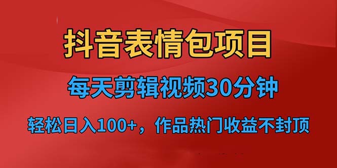 [热门给力项目]（6533期）抖音表情包项目，每天剪辑表情包上传短视频平台，日入3位数+已实操跑通