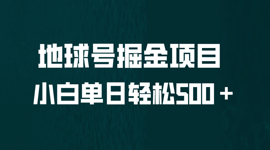 [热门给力项目]（6539期）全网首发！地球号掘金项目，小白每天轻松500＋，无脑上手怼量