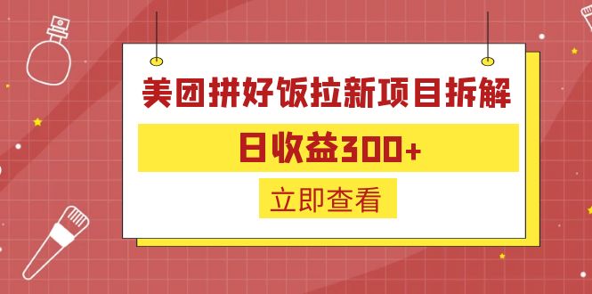 [热门给力项目]（6549期）外面收费260的美团拼好饭拉新项目拆解：日收益300+