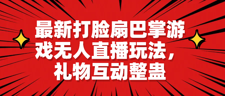 [热门给力项目]（6586期）最新打脸扇巴掌游戏无人直播玩法，礼物互动整蛊-第1张图片-智慧创业网