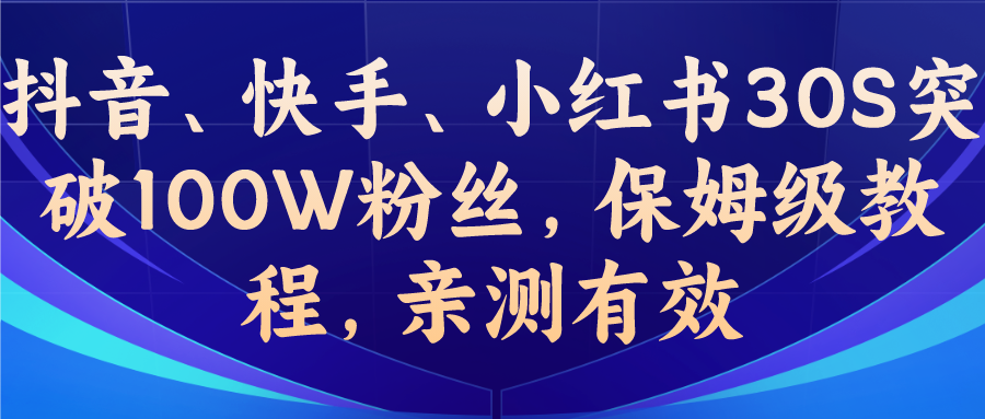 [引流-涨粉-软件](6647期)教你一招，抖音、快手、小红书30S突破100W粉丝，保姆级教程，亲测有效