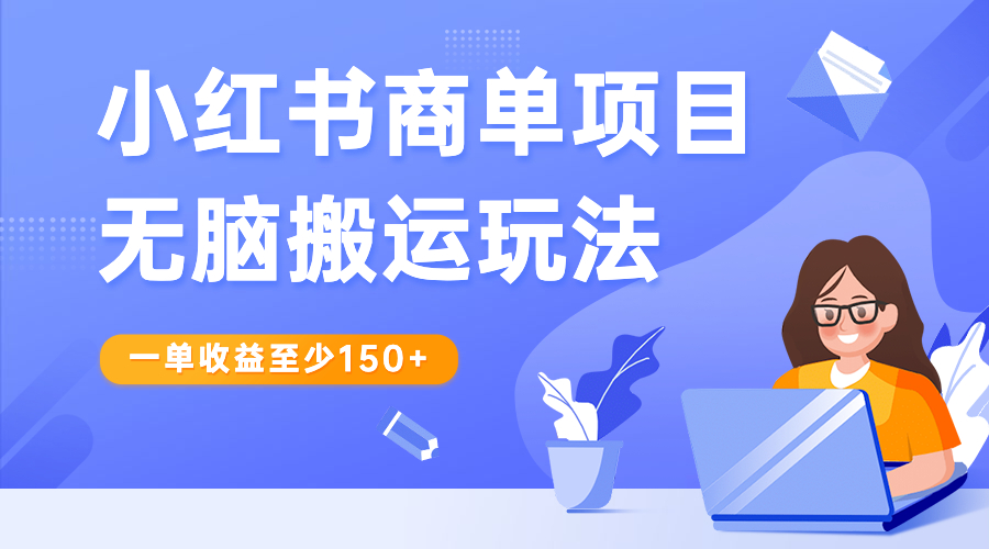 （6641期）小红书商单项目无脑搬运玩法，一单收益至少150+-第1张图片-智慧创业网