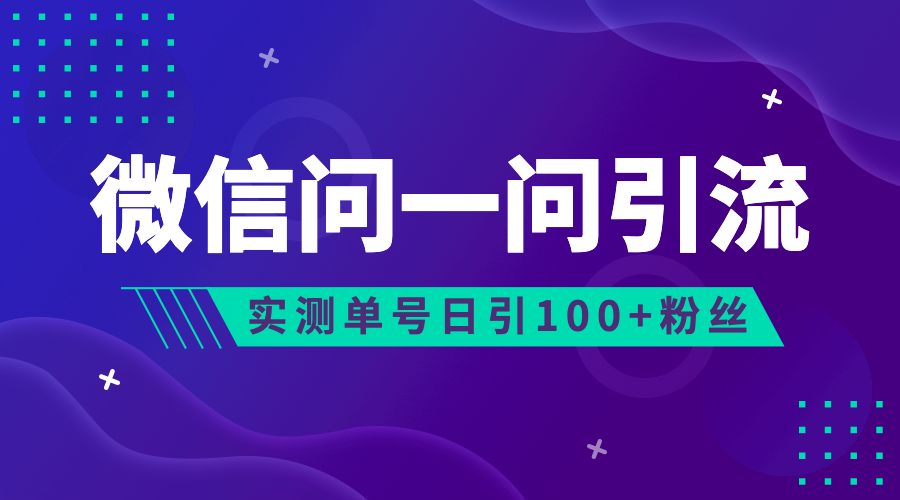 [引流-涨粉-软件](6678期)流量风口：微信问一问，可引流到公众号及视频号，实测单号日引流100+