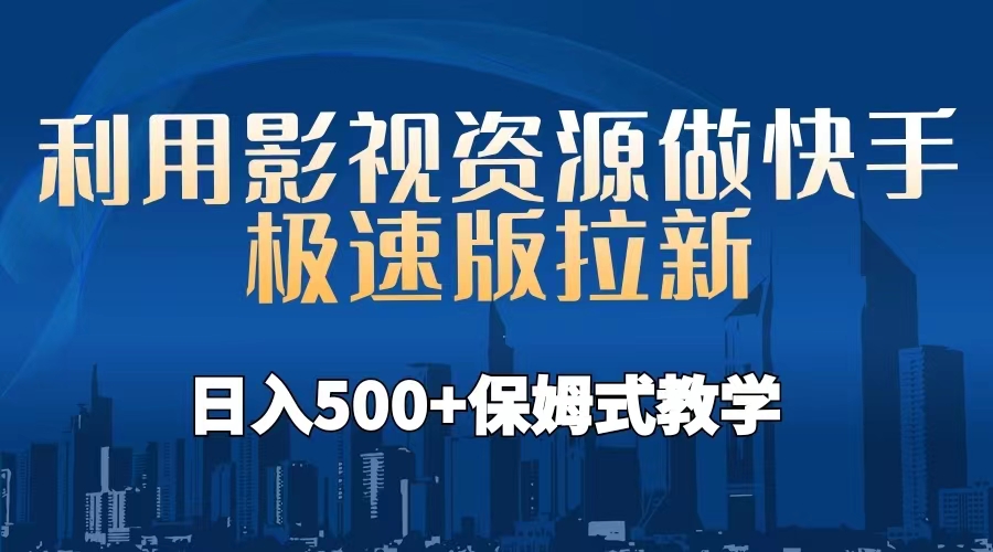 [热门给力项目]（6701期）利用影视资源做快手极速版拉新，日入500+保姆式教学附【工具】