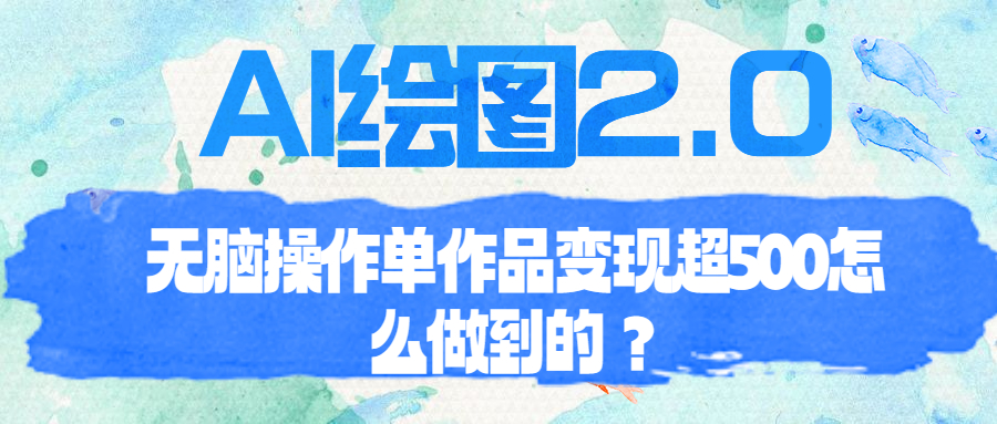 [热门给力项目]（6726期）AI绘图2.0无脑操作单作品变现超500怎么做到的？-第1张图片-智慧创业网