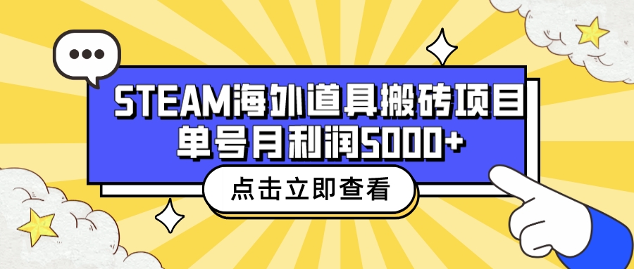 [热门给力项目]（6688期）收费6980的Steam海外道具搬砖项目，单号月收益5000+全套实操教程