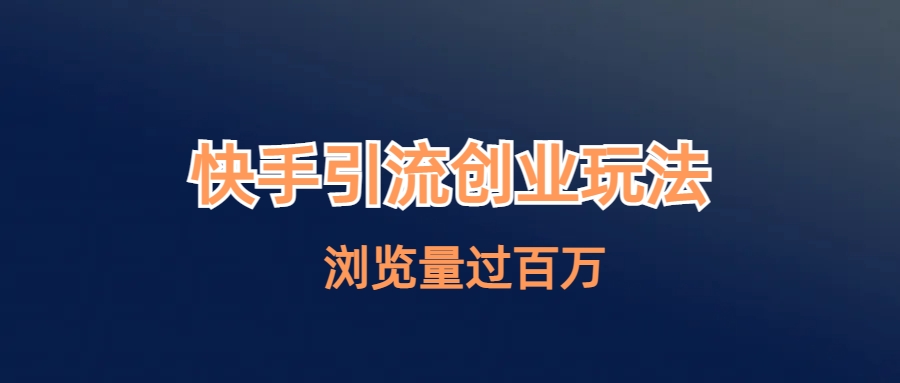 [引流-涨粉-软件]（6691期）快手引流创业笔记玩法浏览量过百万-第1张图片-智慧创业网